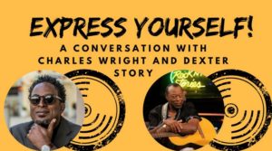 Express Yourself! A Talk with Charles Wright and Dexter Story
