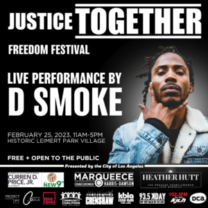 Poster: Justice Together Freedom Festival with live performance by D Smoke,, February 25, 2023, 11:00 a.m. to 5:00 p.m. at Historic Leimert Park Village