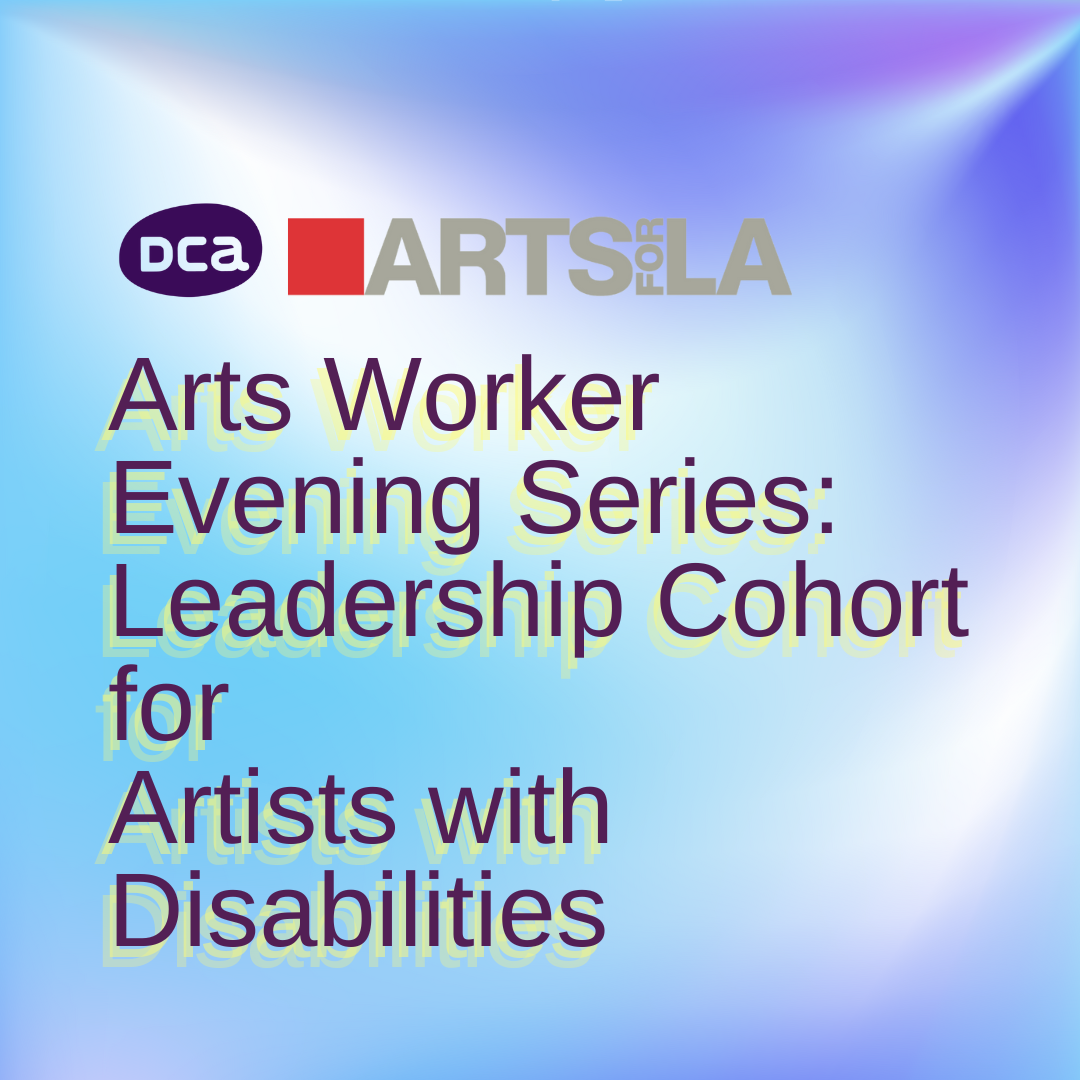 The image appears to be a design featuring text that reads "Dca ARTS&LA Arts Worker Evening Series: Leadership Cohort for Artists with Disabilities." The text is displayed in an electric blue color and is part of a logo or graphic design.