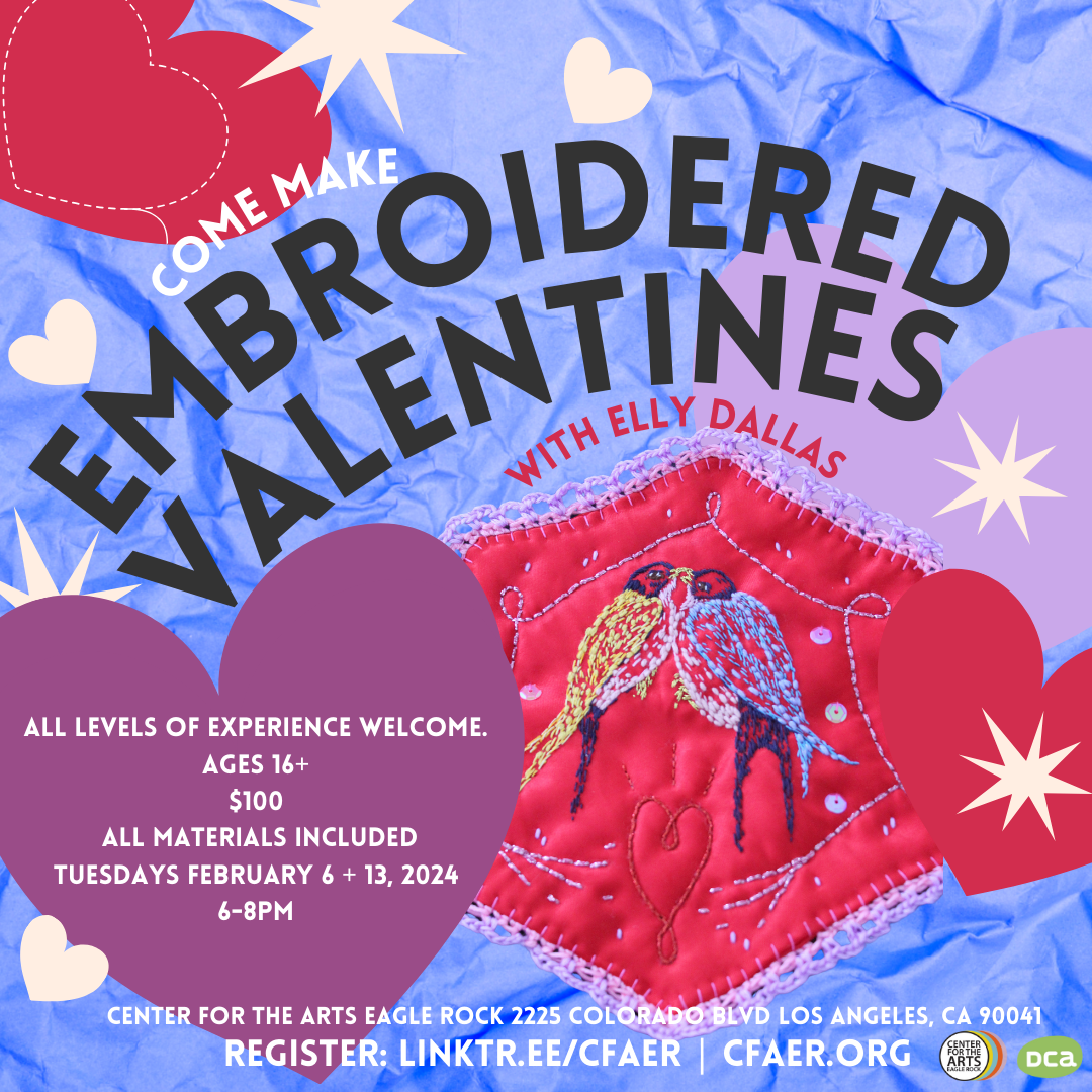 The image is a poster with the following details: - Title: COME MAKE EMBROIDERED- All levels of experience welcome- Ages 16+- Cost: $100- All materials included- Dates: Tuesdays February 6 + 13, 2024- Time: 6-8PM- Location: Center for the Arts Eagle Rock, 2225 Colorado Blvd, Los Angeles, CA 90041- Registration: LINKTR.EE/CFAER | CFAER.ORG